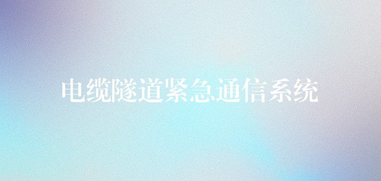 電纜隧道緊急通信系統(tǒng) 電纜隧道緊急通信系統(tǒng)
