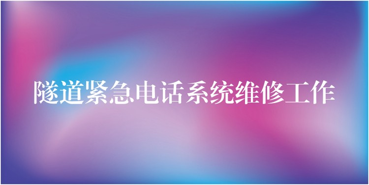 隧道緊急電話系統(tǒng)維修工作 隧道緊急電話系統(tǒng)維修工作