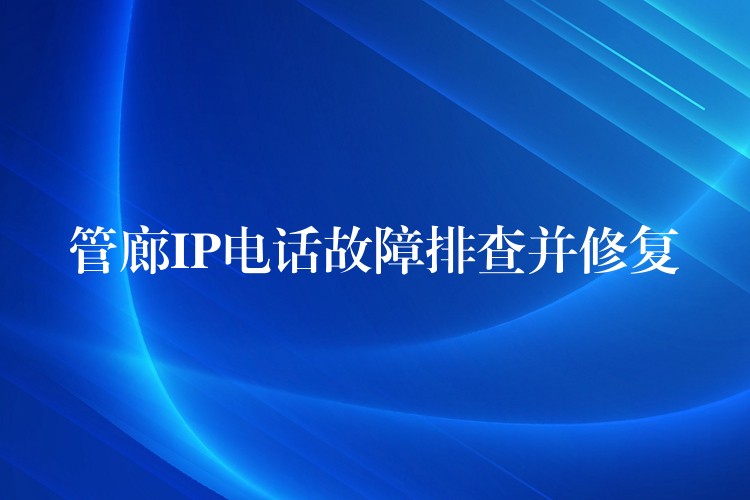 管廊IP電話故障排查并修復(fù) 管廊IP電話故障排查并修復(fù)