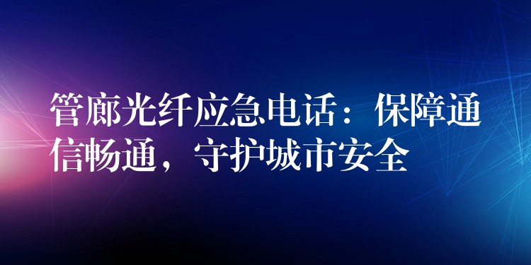 管廊光纖應(yīng)急電話：保障通信暢通，守護(hù)城市安全