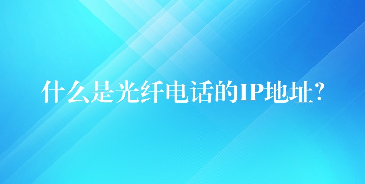 什么是光纖電話的IP地址？