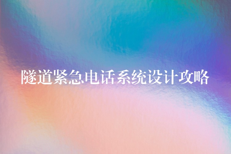  隧道緊急電話系統(tǒng)設(shè)計(jì)攻略