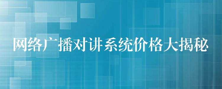 網(wǎng)絡(luò)廣播對講系統(tǒng)價(jià)格大揭秘