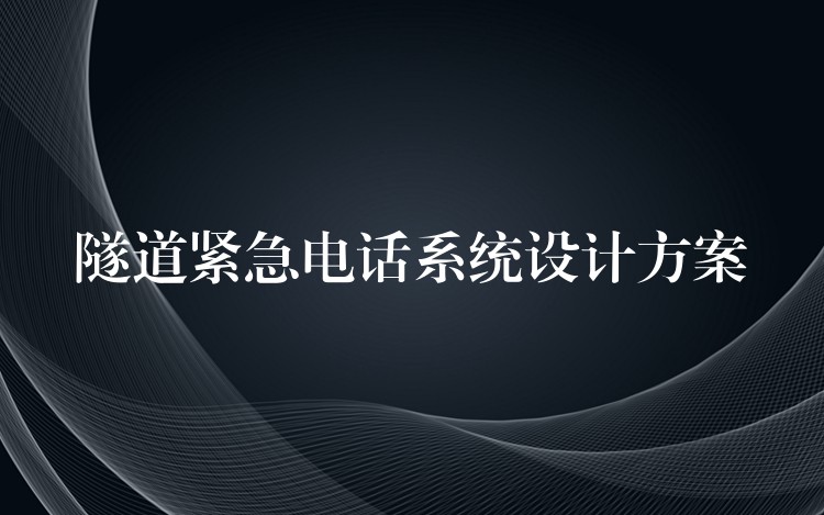 隧道緊急電話系統(tǒng)設計方案 隧道緊急電話系統(tǒng)設計方案