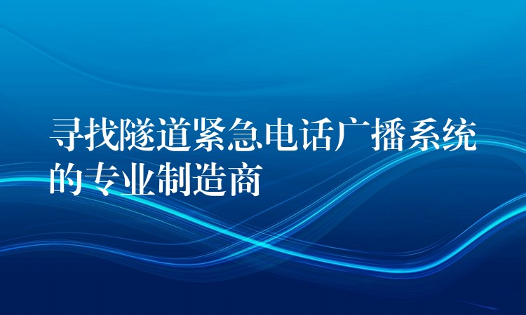  尋找隧道緊急電話廣播系統(tǒng)的專業(yè)制造商