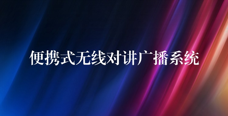 便攜式無(wú)線對(duì)講廣播系統(tǒng)
