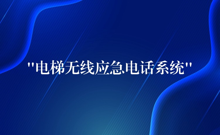  “電梯無線應急電話系統(tǒng)”