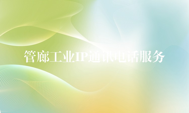  管廊工業(yè)IP通訊電話(huà)服務(wù)