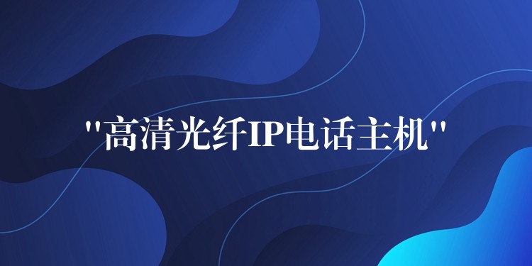 “高清光纖IP電話主機”