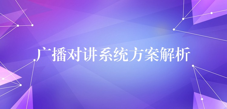 廣播對講系統(tǒng)方案解析 廣播對講系統(tǒng)方案解析