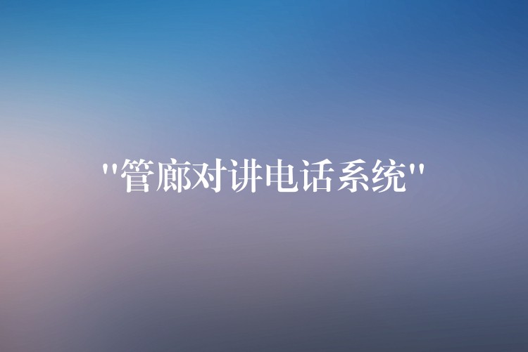  “管廊對講電話系統(tǒng)”