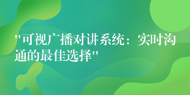 “可視廣播對講系統(tǒng):實時溝通的最佳選擇” “可視廣播對講系統(tǒng):實時溝通的最佳選擇”