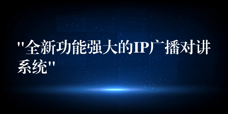 “全新功能強大的IP廣播對講系統(tǒng)” “全新功能強大的IP廣播對講系統(tǒng)”