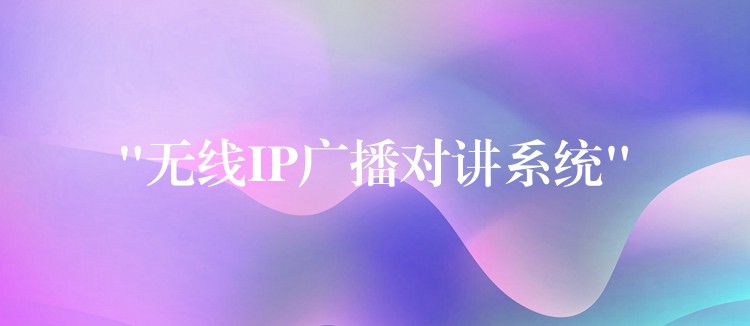 “無線IP廣播對講系統(tǒng)”
