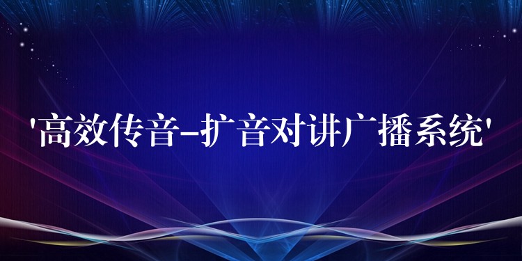 ‘高效傳音-擴(kuò)音對講廣播系統(tǒng)’ ‘高效傳音-擴(kuò)音對講廣播系統(tǒng)’