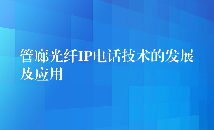  管廊光纖IP電話技術的發(fā)展及應用