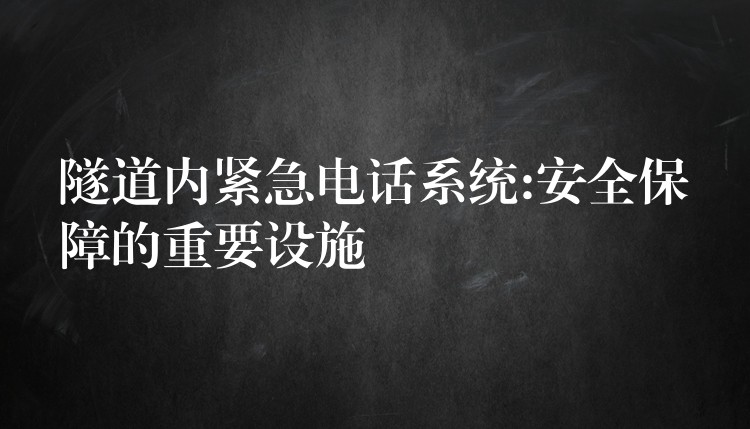 隧道內(nèi)緊急電話系統(tǒng):安全保障的重要設施