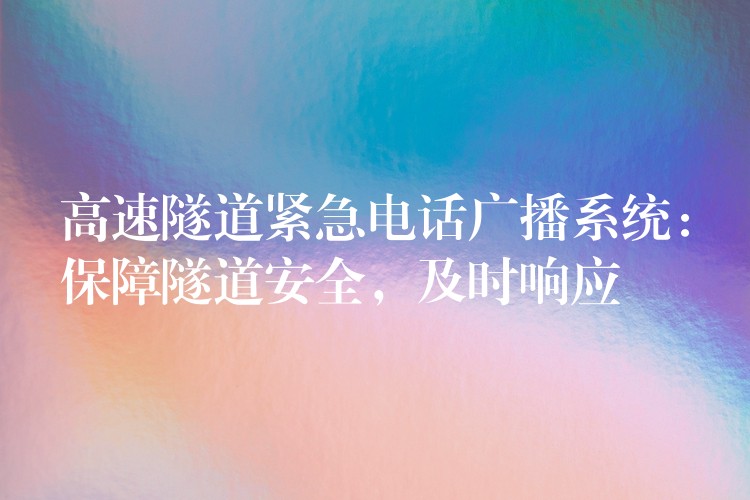  高速隧道緊急電話廣播系統(tǒng)：保障隧道安全，及時響應(yīng)