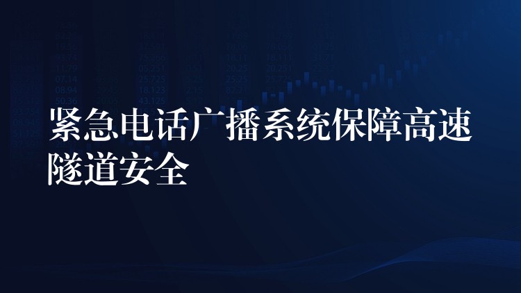 緊急電話廣播系統(tǒng)保障高速隧道安全 緊急電話廣播系統(tǒng)保障高速隧道安全