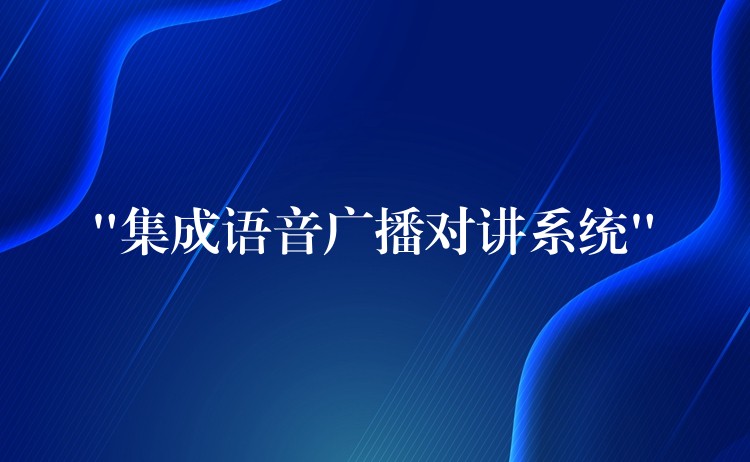  “集成語音廣播對講系統(tǒng)”