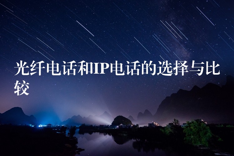 光纖電話和IP電話的選擇與比較 光纖電話和IP電話的選擇與比較