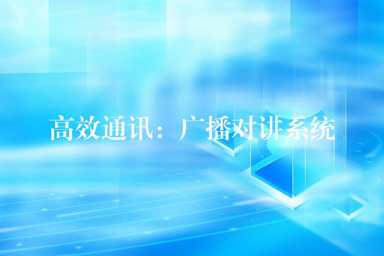  高效通訊：廣播對講系統(tǒng)