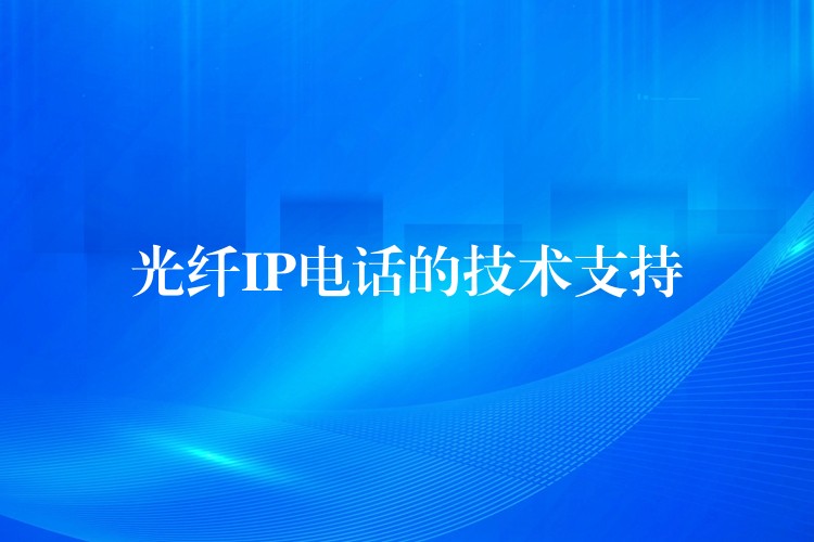  光纖IP電話的技術(shù)支持