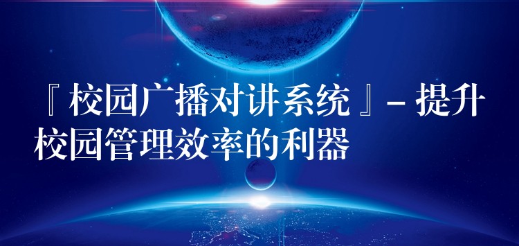  『校園廣播對講系統(tǒng)』- 提升校園管理效率的利器