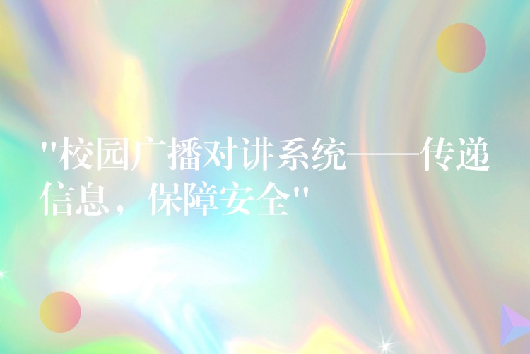 “校園廣播對講系統(tǒng)——傳遞信息，保障安全”