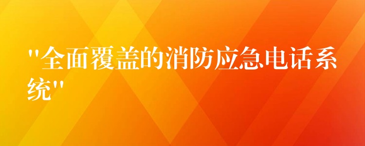  “全面覆蓋的消防應(yīng)急電話系統(tǒng)”