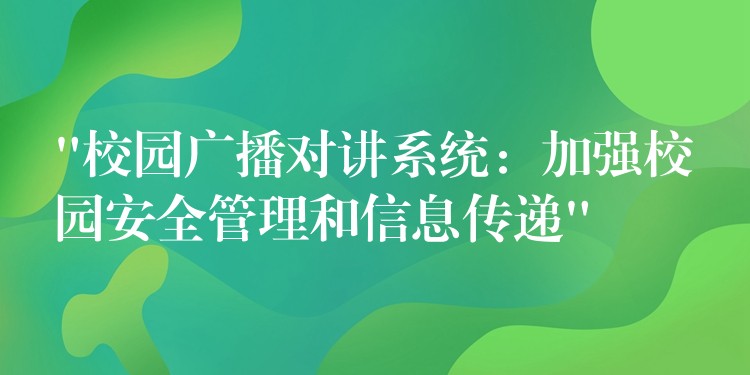 “校園廣播對講系統(tǒng)：加強校園安全管理和信息傳遞”