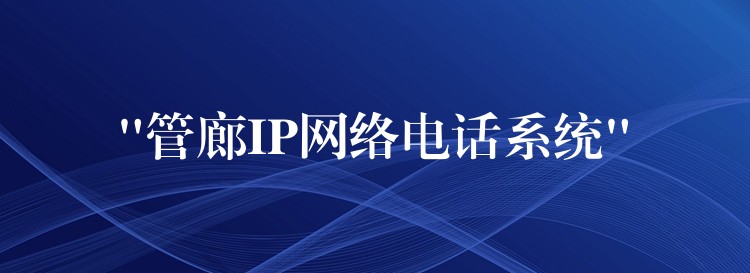 “管廊IP網(wǎng)絡(luò)電話系統(tǒng)” “管廊IP網(wǎng)絡(luò)電話系統(tǒng)”