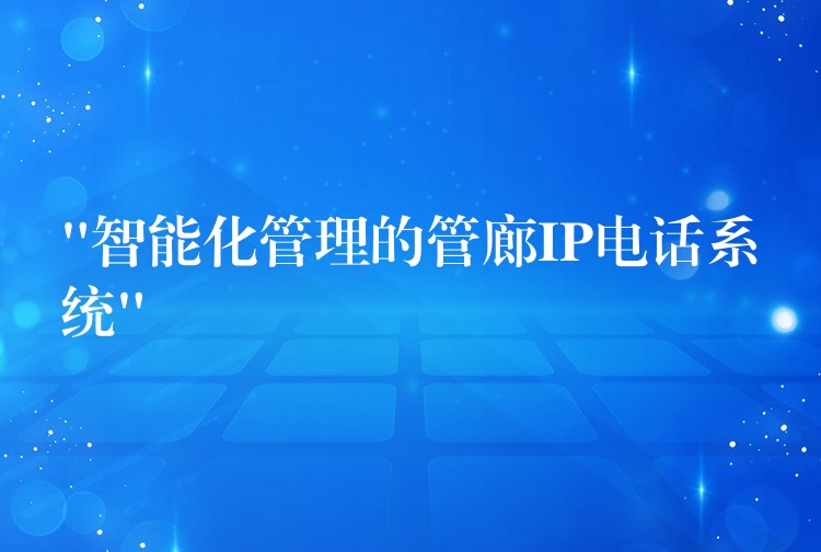 “智能化管理的管廊IP電話系統(tǒng)”