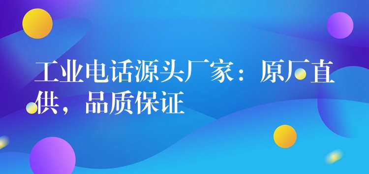  工業(yè)電話源頭廠家：原廠直供，品質(zhì)保證