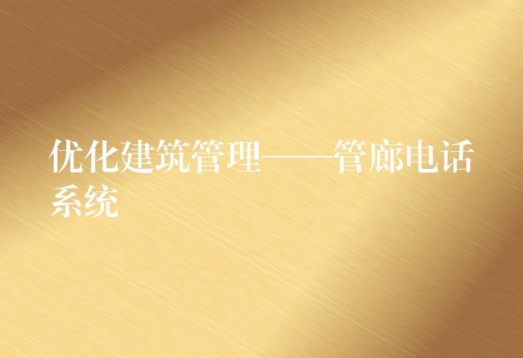  優(yōu)化建筑管理——管廊電話系統(tǒng)