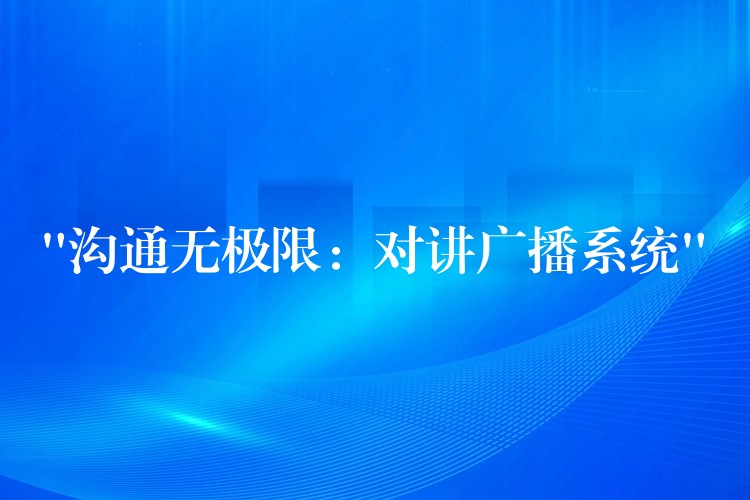  “溝通無極限：對講廣播系統(tǒng)”