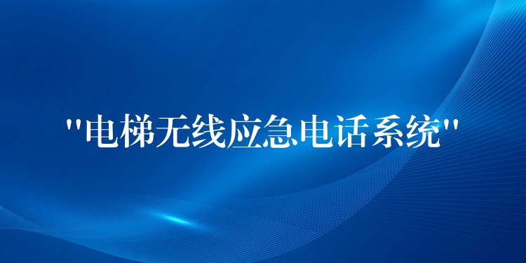 “電梯無線應(yīng)急電話系統(tǒng)”