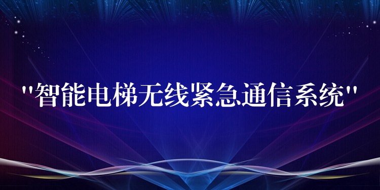 “智能電梯無線緊急通信系統(tǒng)” “智能電梯無線緊急通信系統(tǒng)”