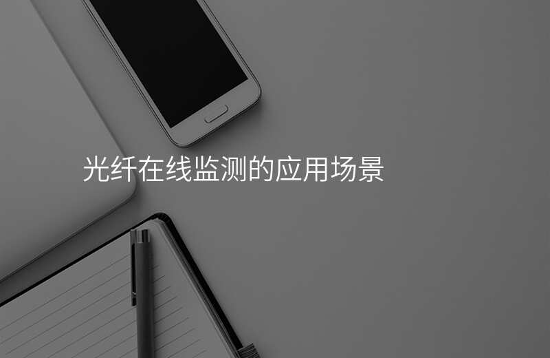  光纖在線監(jiān)測(cè)的應(yīng)用場(chǎng)景
