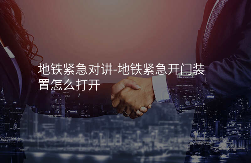  地鐵緊急對講-地鐵緊急開門裝置怎么打開