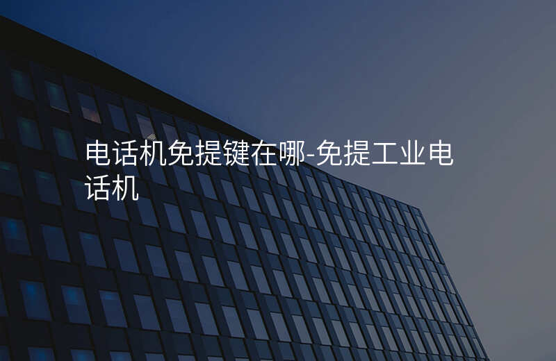  電話機(jī)免提鍵在哪-免提工業(yè)電話機(jī)