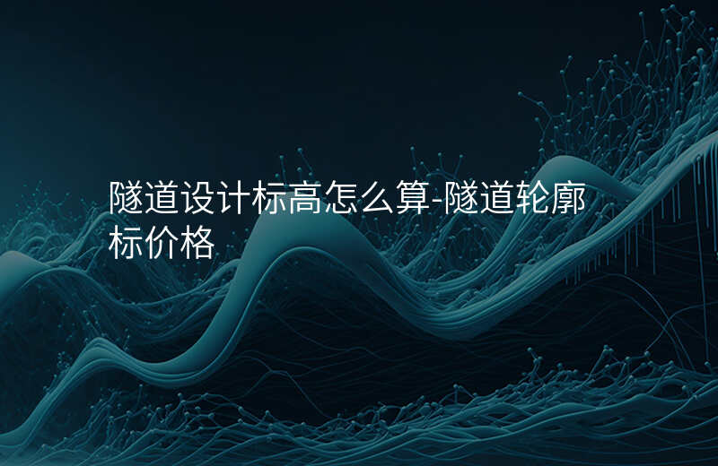  隧道設(shè)計標(biāo)高怎么算-隧道輪廓標(biāo)價格